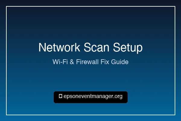 Epson Event Manager Network & Wi-Fi Scanning Setup and Troubleshooting Guide